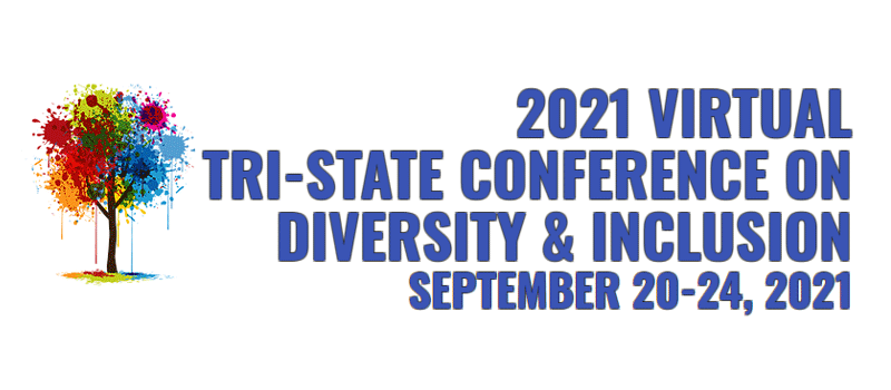 2021 VIRTUAL TRI-STATE CONFERENCE ON DIVERSITY & INCLUSION SEPTEMBER 20-24, 2021