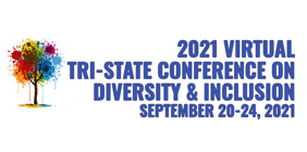 2021 VIRTUAL TRI-STATE CONFERENCE ON DIVERSITY & INCLUSION SEPTEMBER 20-24, 2021